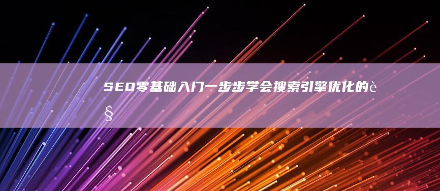 SEO零基础入门：一步步学会搜索引擎优化的视频教程